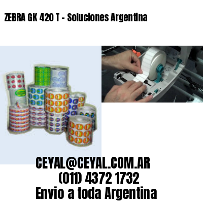 ZEBRA GK 420 T – Soluciones Argentina