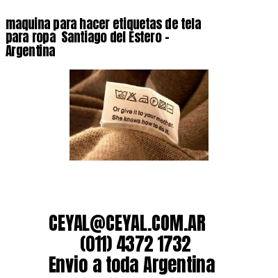 maquina para hacer etiquetas de tela para ropa  Santiago del Estero – Argentina