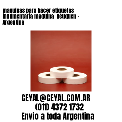 maquinas para hacer etiquetas indumentaria maquina  Neuquen – Argentina