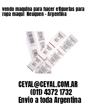 vendo maquina para hacer etiquetas para ropa maqui  Neuquen – Argentina