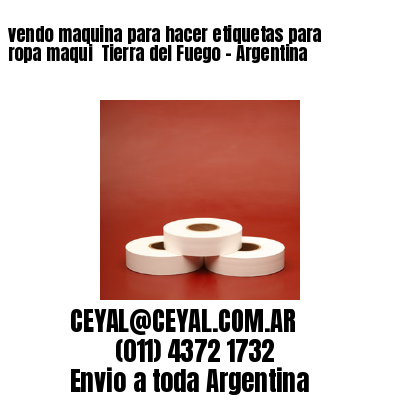 vendo maquina para hacer etiquetas para ropa maqui  Tierra del Fuego – Argentina