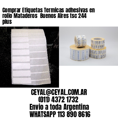 Comprar Etiquetas Termicas adhesivas en rollo Mataderos  Buenos Aires tsc 244 plus
