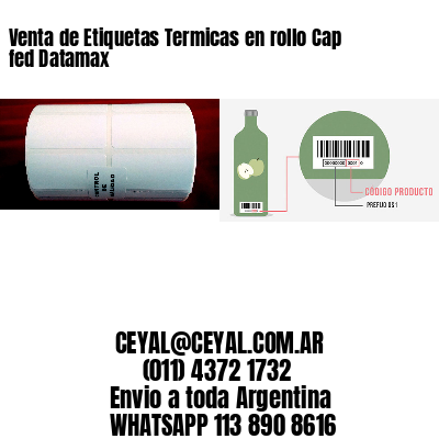 Venta de Etiquetas Termicas en rollo Cap fed Datamax