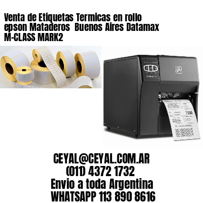 Venta de Etiquetas Termicas en rollo epson Mataderos  Buenos Aires Datamax M-CLASS MARK2