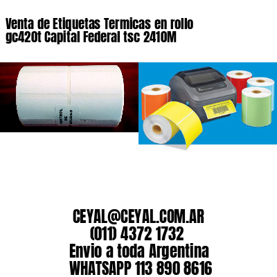 Venta de Etiquetas Termicas en rollo gc420t Capital Federal tsc 2410M
