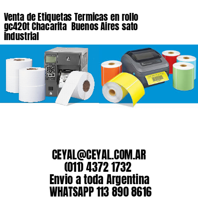 Venta de Etiquetas Termicas en rollo gc420t Chacarita  Buenos Aires sato industrial