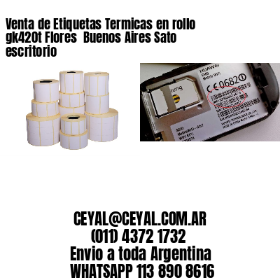 Venta de Etiquetas Termicas en rollo gk420t Flores  Buenos Aires Sato escritorio