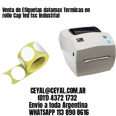 Venta de Etiquetas datamax Termicas en rollo Cap fed tsc industrial