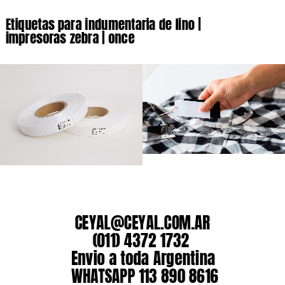 Etiquetas para indumentaria de lino | impresoras zebra | once