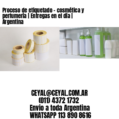 Proceso de etiquetado – cosmética y perfumería | Entregas en el día | Argentina