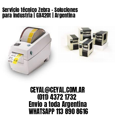 Servicio técnico Zebra – Soluciones para industria | GX420t | Argentina