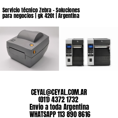 Servicio técnico Zebra – Soluciones para negocios | gk 420t | Argentina