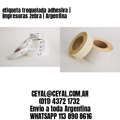 etiqueta troquelada adhesiva | impresoras zebra | Argentina