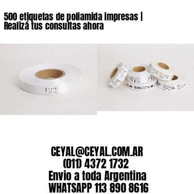 500 etiquetas de poliamida impresas | Realizá tus consultas ahora