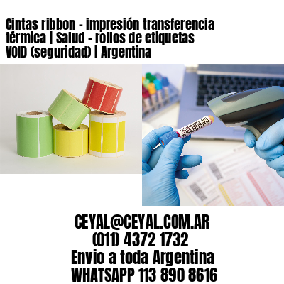 Cintas ribbon – impresión transferencia térmica | Salud – rollos de etiquetas VOID (seguridad) | Argentina