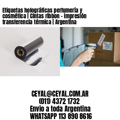 Etiquetas holográficas perfumería y cosmética | Cintas ribbon – impresión transferencia térmica | Argentina