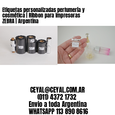Etiquetas personalizadas perfumería y cosmética | Ribbon para impresoras ZEBRA | Argentina