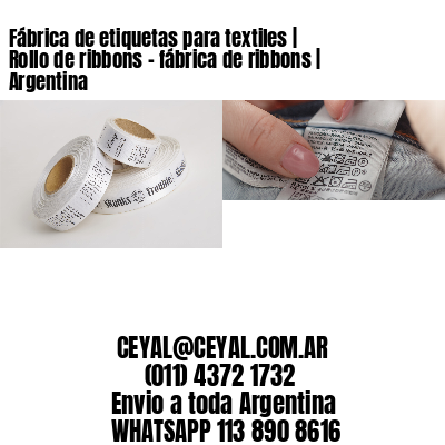 Fábrica de etiquetas para textiles | Rollo de ribbons – fábrica de ribbons | Argentina