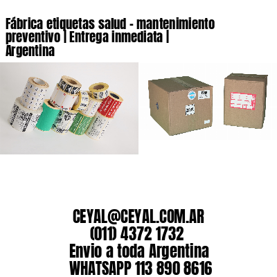 Fábrica etiquetas salud – mantenimiento preventivo | Entrega inmediata | Argentina