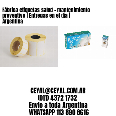 Fábrica etiquetas salud – mantenimiento preventivo | Entregas en el día | Argentina