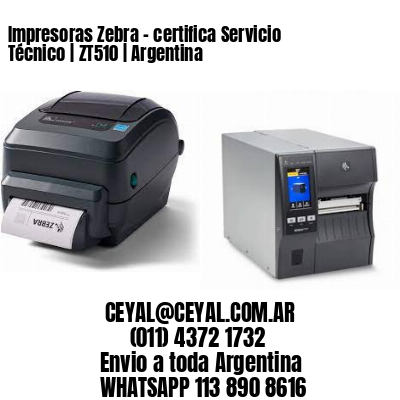 Impresoras Zebra – certifica Servicio Técnico | ZT510 | Argentina