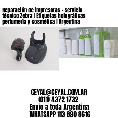 Reparación de impresoras – servicio técnico Zebra | Etiquetas holográficas perfumería y cosmética | Argentina