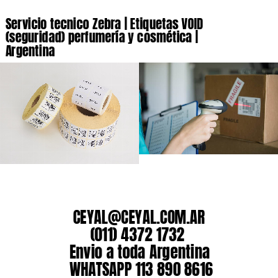 Servicio tecnico Zebra | Etiquetas VOID (seguridad) perfumería y cosmética | Argentina