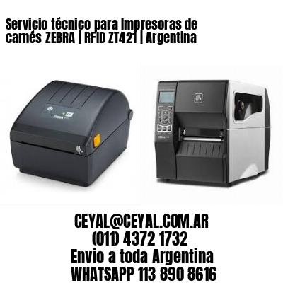 Servicio técnico para Impresoras de carnés ZEBRA | RFID ZT421 | Argentina
