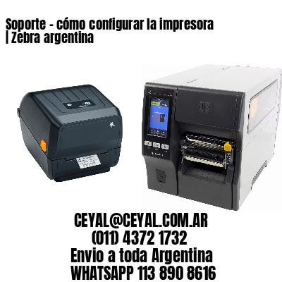 Soporte – cómo configurar la impresora | Zebra argentina