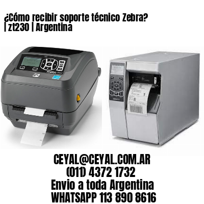 ¿Cómo recibir soporte técnico Zebra? | zt230 | Argentina