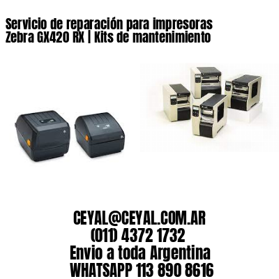 Servicio de reparación para impresoras Zebra GX420 RX | Kits de mantenimiento