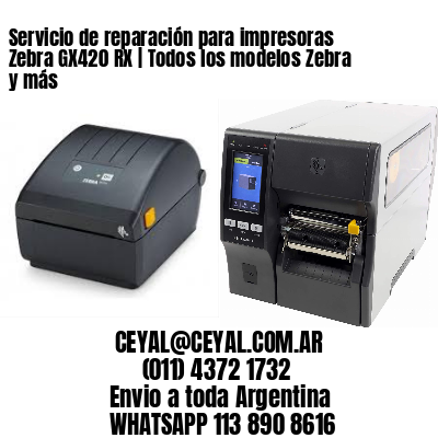 Servicio de reparación para impresoras Zebra GX420 RX | Todos los modelos Zebra y más