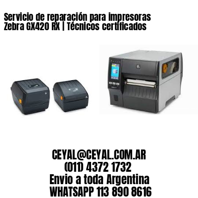 Servicio de reparación para impresoras Zebra GX420 RX | Técnicos certificados