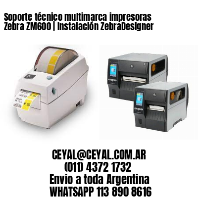 Soporte técnico multimarca impresoras Zebra ZM600 | Instalación ZebraDesigner
