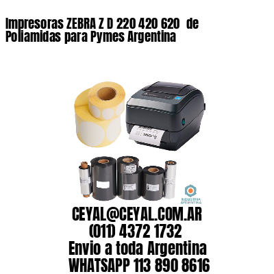 Impresoras ZEBRA Z D 220 420 620  de Poliamidas para Pymes Argentina