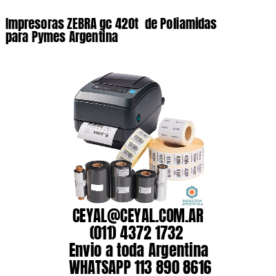 Impresoras ZEBRA gc 420t  de Poliamidas para Pymes Argentina