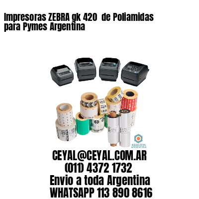 Impresoras ZEBRA gk 420  de Poliamidas para Pymes Argentina