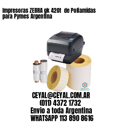Impresoras ZEBRA gk 420t  de Poliamidas para Pymes Argentina