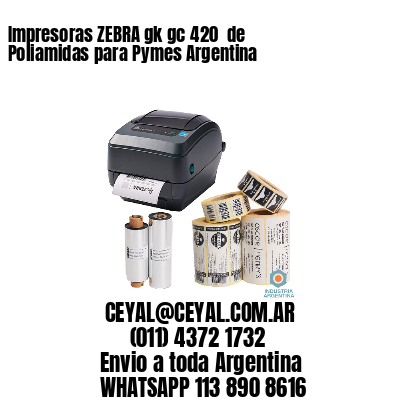 Impresoras ZEBRA gk gc 420  de Poliamidas para Pymes Argentina