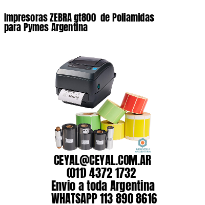 Impresoras ZEBRA gt800  de Poliamidas para Pymes Argentina