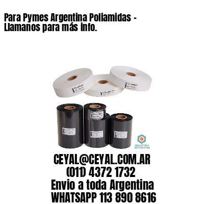 Para Pymes Argentina Poliamidas – Llamanos para más info.