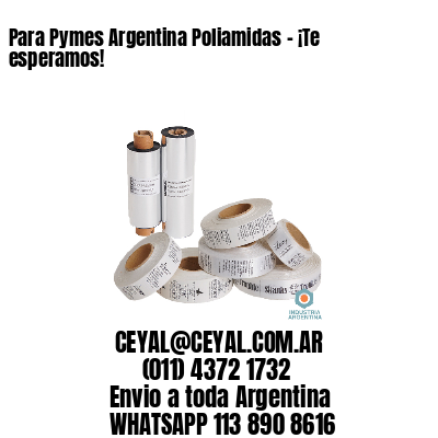 Para Pymes Argentina Poliamidas – ¡Te esperamos!