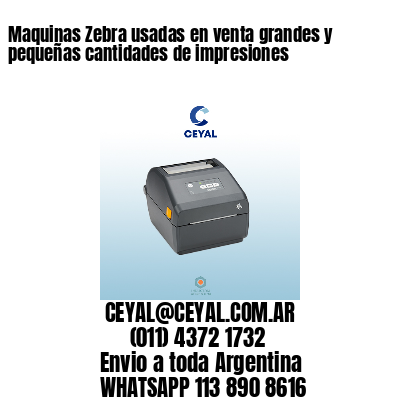 Maquinas Zebra usadas en venta grandes y pequeñas cantidades de impresiones