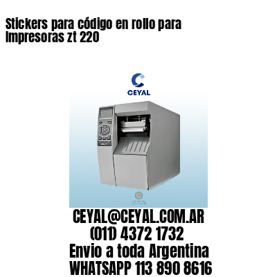 Stickers para código en rollo para Impresoras zt 220