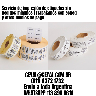 Servicio de impresión de etiquetas sin pedidos mínimos | Trabajamos con echeq y otros medios de pago