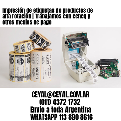 Impresión de etiquetas de productos de alta rotación | Trabajamos con echeq y otros medios de pago