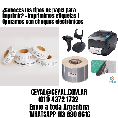 ¿Conoces los tipos de papel para imprimir? – Imprimimos etiquetas | Operamos con cheques electrónicos