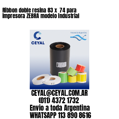 Ribbon doble resina 83 x  74 para impresora ZEBRA modelo industrial