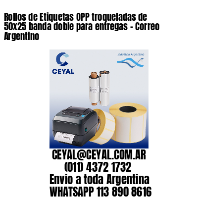 Rollos de Etiquetas OPP troqueladas de 50×25 banda doble para entregas – Correo Argentino