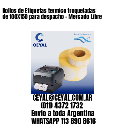 Rollos de Etiquetas termico troqueladas de 100X150 para despacho – Mercado Libre